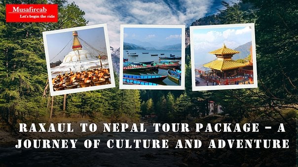 Raxaul to Nepal Tour Package – A Journey of Culture and Adventure